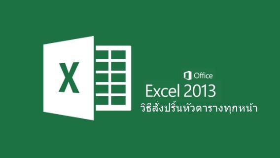 วิธีสั่งปริ้นหัวตารางทุกหน้าใน Excel 2013