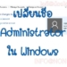 เปลี่ยนชื่อ Administrator ใน Windows 10