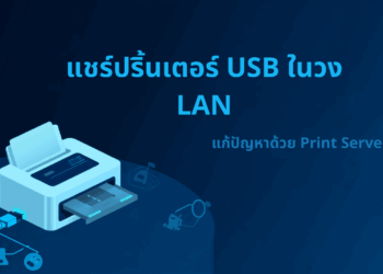 แชร์ปริ้นเตอร์ USB ในวง LAN มองไม่เห็นเครื่อง? แก้ด้วย Print Server